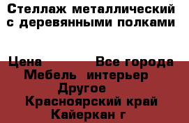 Стеллаж металлический с деревянными полками › Цена ­ 4 500 - Все города Мебель, интерьер » Другое   . Красноярский край,Кайеркан г.